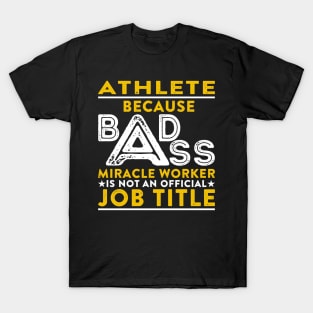 Athlete Because Badass Miracle Worker Is Not An Official Job Title T-Shirt